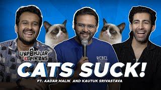 CATS SUCK! -  Unpopular Opinions Ep 8 ft @Aadar & @KautukSrivastavaIsHere