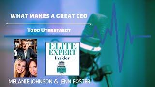 What Makes A Great CEO With Todd Uterstaedt - Elite Expert Insider Ep. 171