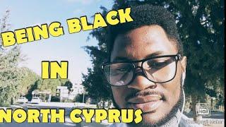 LIFE IN NORTH CYPRUS AS A BLACK MAN OR WOMAN|| BEING BLACK IN NORTH CYPRUS|LIVING IN CYPRUS