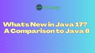 What's New in Java 17?  A Comparison to Java 8