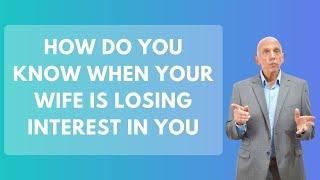 How Do You Know When Your Wife Is Losing Interest In You | Paul Friedman