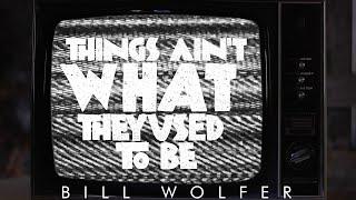 Bill Wolfer - Things Ain't What They Used To Be