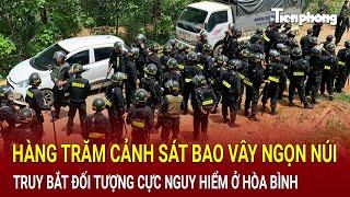 Bản tin thời sự:Hàng trăm cảnh sát bao vây ngọn núi truy bắt đối tượng cực nguy hiểm ở Hòa Bình