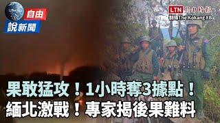 自由說新聞》果敢同盟軍猛攻「1小時奪3據點」！緬軍：激戰前所未見