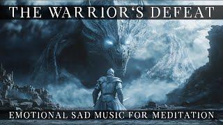 The Warrior’s Defeat | Emotional Sad Music for Meditation | Sleeping | Yoga & Deep Focus