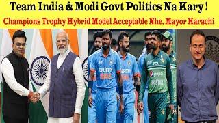 Champions Trophy Hybrid Model Unacceptable,Team India & Modi Govt  Politics Na Lary, Mayor Karachi