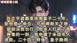 在文字遊戲里培育皇子二十年，助他登上帝位。可他睥睨天下時，卻說沒我也行。他派人打碎了我神像的一刻，我申請了未成年人退款…#一口气看完 #小说 #故事 #言情 #女配