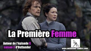 La Première Femme |  Autour de l'épisode 8 saison 3 d'Outlander | Analyse d'épisode | OUTLANDER