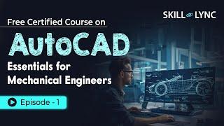 AutoCAD Essentials for Mechanical Engineers: Beginner to Advanced Tutorial | Episode 1 | Skill-Lync