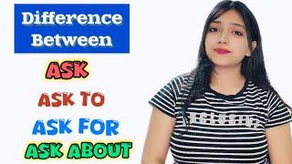 USE OF ASK, ASK TO, ASK FOR and ASK ABOUT ||DIFFERENCE