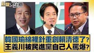 韓國瑜綿裡針重創賴清德了？王義川被民進黨自己人罵爆？【新聞大白話】@tvbstalk