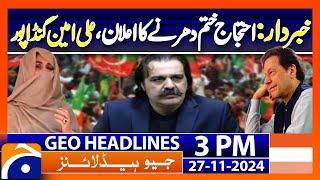 CM KPK Gandapur Claims PTI Dharna Still On ( PTI Protest End) Geo News 3PM Headlines (27 Nov 2024)