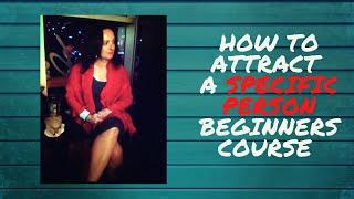 How to Attract a Specific Person Beginners Course (15 Day e-Course)