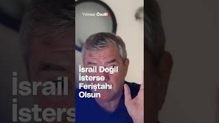 İsrail Değil İsterse Feriştahı Olsun... - Yılmaz Özdil