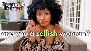 Are you a selfish woman? The answer is likely YES