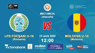 MECI AMICAL: LPS FOCSANI U16 ( ROMANIA ) - MOLDOVA U16, (masculin), 15.06.2024