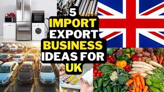  5 Import Export Business Ideas For UK | Best Import Export Business UK