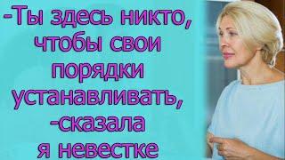 - Ты здесь никто, чтобы свои порядки устанавливать,- сказала я невестке. Истории из жизги