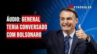 Áudio: general teria conversado com Bolsonaro