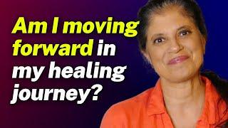 Am I moving forward in my healing journey? 3 SIGNS YOU ARE