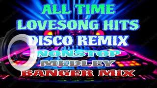 NONSTOP ALL TIME LOVESONG HITS DISCO REMIX | MEDLEY BANGER MIX 