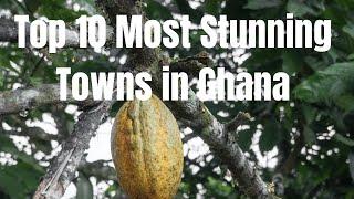 Top 10 most stunning towns in Ghana