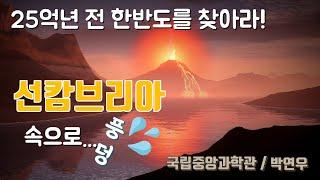 25억년 전 한반도를 찾아라 / 선캄브리아시대  /  초대륙  /  원핵세포  /  진핵세포  / 세포 /  스트로마톨라이트  / 도슨트  / 국립중앙과학관  / 지구과학 / 과학