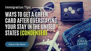 Ways to Get A Green After Overstaying (Condensed)