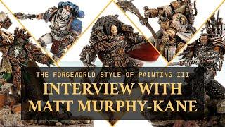 INTERVIEW with Matt Murphy-Kane | History of the Forgeworld Style of Painting III