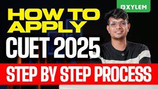 How To Apply CUET 2025 - Step By Step Process | Xylem CUET