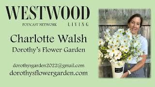 Westwood Living Podcast: Charlotte Walsh - Dorothy's Flower Garden