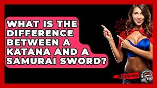 What Is The Difference Between A Katana And A Samurai Sword? - Knock Out Reels