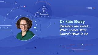 Kate Brady | Disasters are Awful: What Comes After Doesn't Have To Be