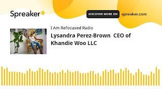 Lysandra Perez-Brown  CEO of Khandie Woo LLC