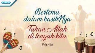 Bertemu Dalam KasihNya - Tuhan Allah Di Tengah Kita | Priskila (Official Video Lyric)