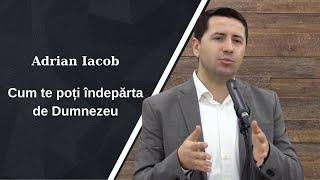 Adrian Iacob | Cum te poți îndepărta de Dumnezeu | Predică