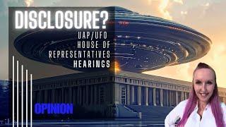 UFO/UAP Hearings at US Congress - Alien Disclosure? MY OPINION