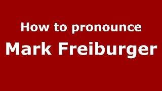 How to pronounce Mark Freiburger (American English/US) - PronounceNames.com