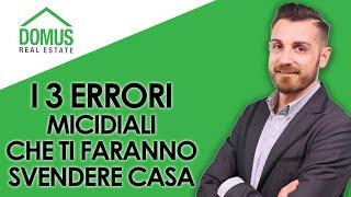 I 3 errori micidiali che ti faranno svendere casa