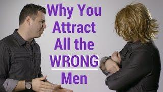 Why You Attract All the WRONG Men