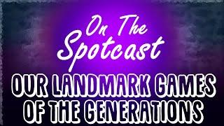 Our Landmark Video Games That Defined Their Generations (On The Spotcast #15)