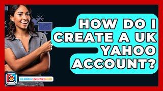 How Do I Create A UK Yahoo Account? - SearchEnginesHub.com