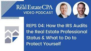 REPS 04: How the IRS Audits the Real Estate Professional Status & What to Do to Protect Yourself