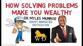 How SOLVING PROBLEMS CAN MAKE You WEALTHY by Dr Myles Munroe (Must Watch)