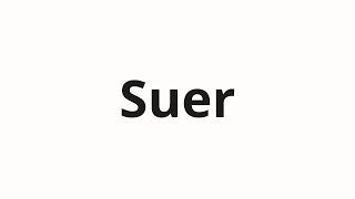 How to pronounce Suer
