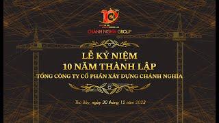 Lễ Kỷ Niệm 10 Năm Thành Lập Tổng Công Ty Cổ Phần Xây Dựng Chánh Nghĩa - Chánh Nghĩa Group