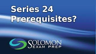 Series 24 prerequisites