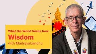 What the World Needs Right Now: Wisdom | Maitreyabandhu | Urban Retreat