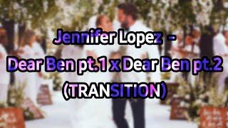 Jennifer Lopez - Dear Ben pt.1 x Dear Ben pt.2 (TRANSITION)