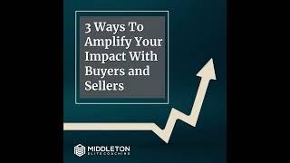 3 Ways To Amplify Your Impact With Buyers and Sellers - Middleton Elite Coaching